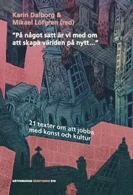 "På något sätt är vi med om att skapa världen på nytt..." 21 texter om att jobba med konst och kultur - Mycket populär